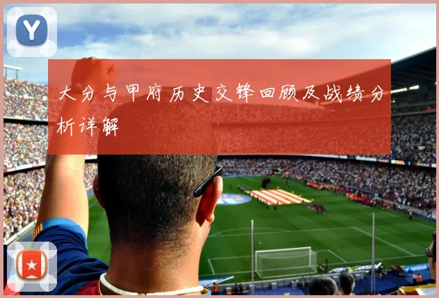 大分与甲府历史交锋回顾及战绩分析详解
