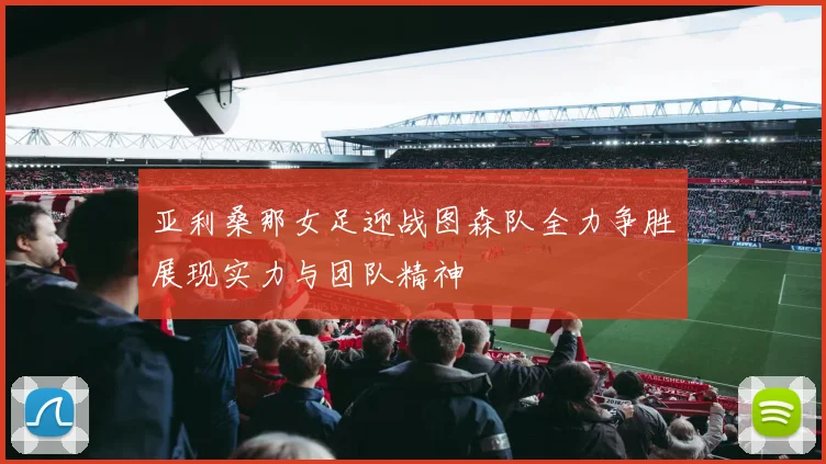 亚利桑那女足迎战图森队全力争胜展现实力与团队精神