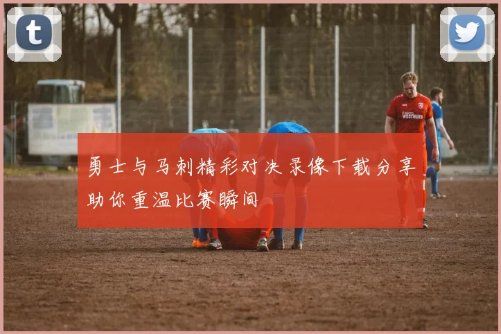 勇士与马刺精彩对决录像下载分享助你重温比赛瞬间